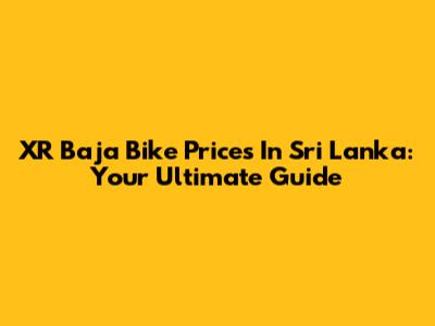 XR Baja Bike Prices In Sri Lanka: Your Ultimate Guide