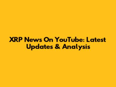 XRP News On YouTube: Latest Updates & Analysis