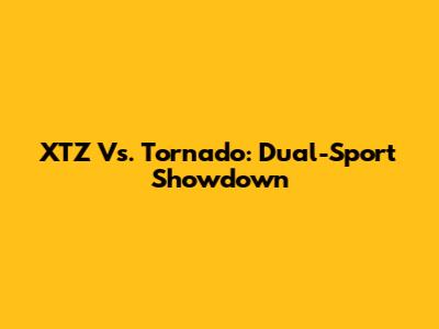 XTZ Vs. Tornado: Dual-Sport Showdown