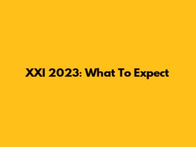 XXI 2023: What To Expect