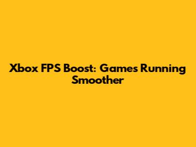 Xbox FPS Boost: Games Running Smoother