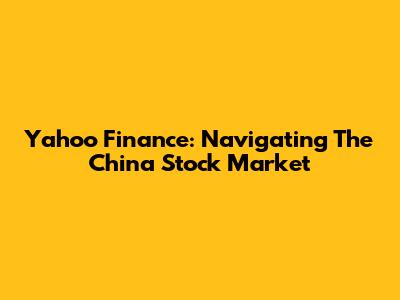 Yahoo Finance: Navigating The China Stock Market