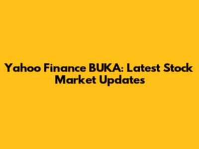Yahoo Finance BUKA: Latest Stock Market Updates