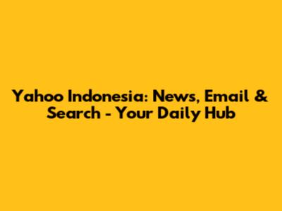 Yahoo Indonesia: News, Email & Search - Your Daily Hub