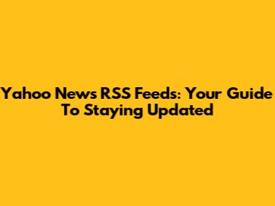 Yahoo News RSS Feeds: Your Guide To Staying Updated