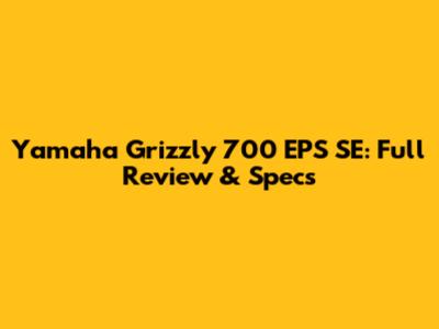 Yamaha Grizzly 700 EPS SE: Full Review & Specs