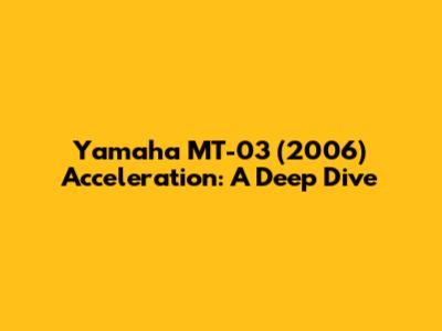 Yamaha MT-03 (2006) Acceleration: A Deep Dive