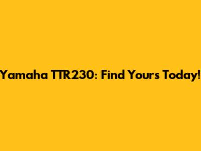 Yamaha TTR230: Find Yours Today!