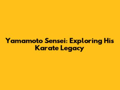 Yamamoto Sensei: Exploring His Karate Legacy