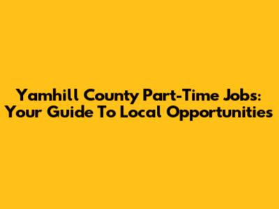 Yamhill County Part-Time Jobs: Your Guide To Local Opportunities