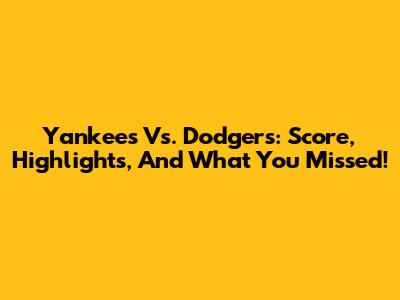Yankees Vs. Dodgers: Score, Highlights, And What You Missed!