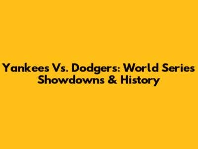 Yankees Vs. Dodgers: World Series Showdowns & History