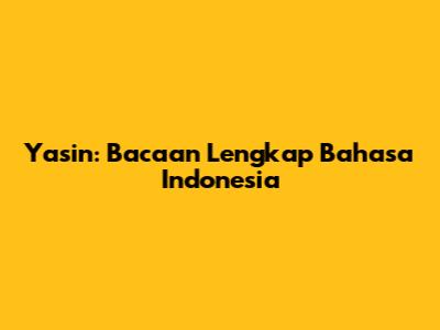 Yasin: Bacaan Lengkap Bahasa Indonesia