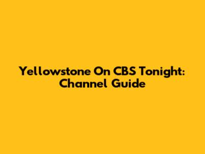 Yellowstone On CBS Tonight: Channel Guide