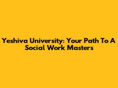 Yeshiva University: Your Path To A Social Work Masters