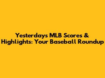 Yesterday's MLB Scores & Highlights: Your Baseball Roundup