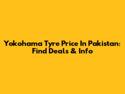 Yokohama Tyre Price In Pakistan: Find Deals & Info
