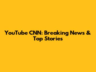 YouTube CNN: Breaking News & Top Stories