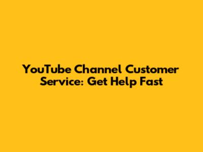 YouTube Channel Customer Service: Get Help Fast