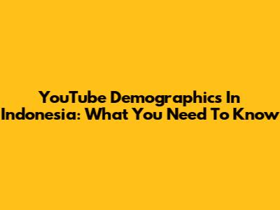 YouTube Demographics In Indonesia: What You Need To Know