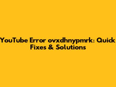 YouTube Error 'ovxdhnypmrk': Quick Fixes & Solutions