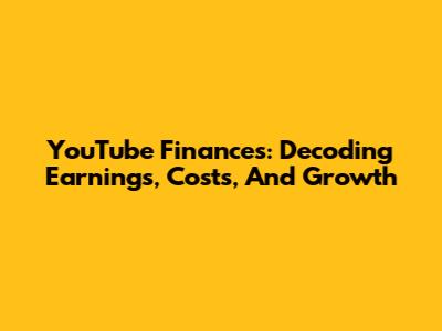 YouTube Finances: Decoding Earnings, Costs, And Growth