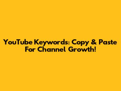 YouTube Keywords: Copy & Paste For Channel Growth!
