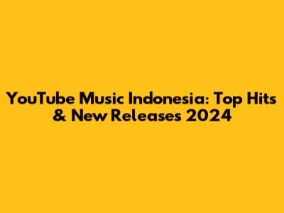 YouTube Music Indonesia: Top Hits & New Releases 2024