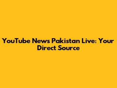 YouTube News Pakistan Live: Your Direct Source
