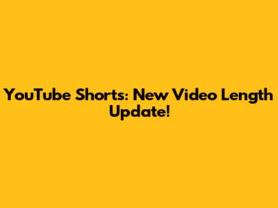 YouTube Shorts: New Video Length Update!