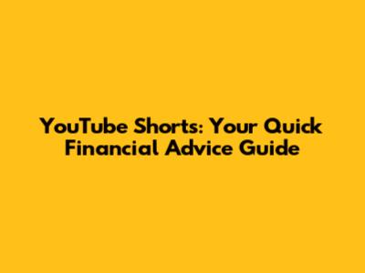 YouTube Shorts: Your Quick Financial Advice Guide