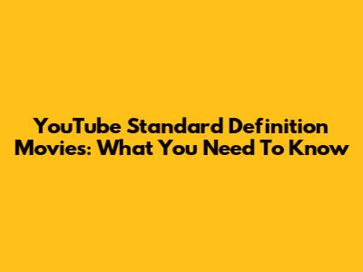 YouTube Standard Definition Movies: What You Need To Know