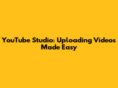 YouTube Studio: Uploading Videos Made Easy
