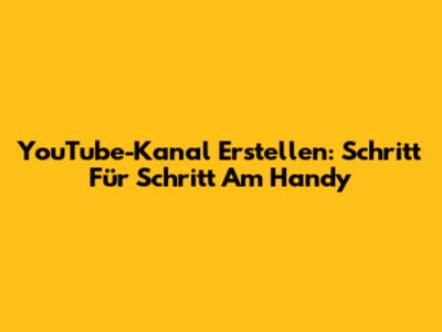 YouTube-Kanal Erstellen: Schritt Für Schritt Am Handy