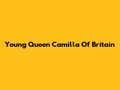 Young Queen Camilla Of Britain