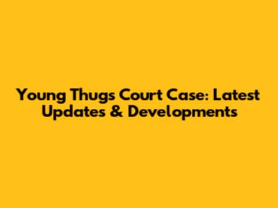 Young Thug's Court Case: Latest Updates & Developments