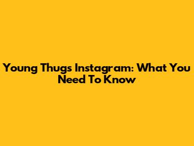 Young Thug's Instagram: What You Need To Know