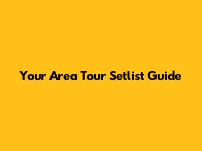 Your Area Tour Setlist Guide