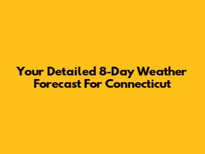 Your Detailed 8-Day Weather Forecast For Connecticut