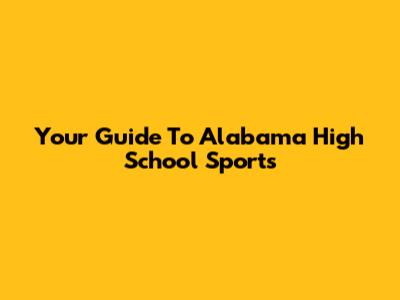 Your Guide To Alabama High School Sports