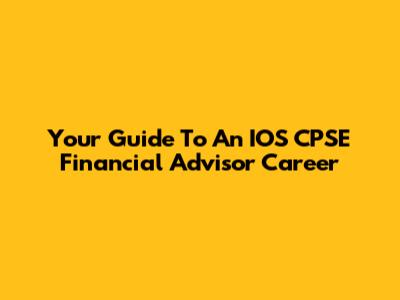 Your Guide To An IOS CPSE Financial Advisor Career