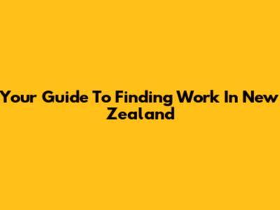 Your Guide To Finding Work In New Zealand
