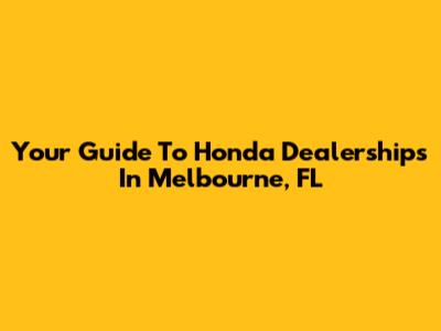 Your Guide To Honda Dealerships In Melbourne, FL