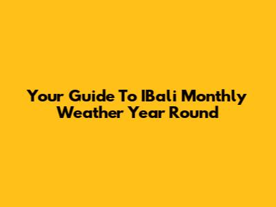 Your Guide To IBali Monthly Weather Year Round