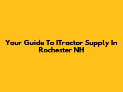 Your Guide To ITractor Supply In Rochester NH