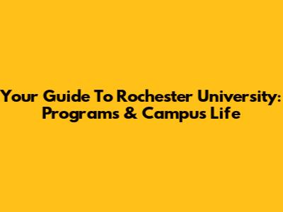 Your Guide To Rochester University: Programs & Campus Life