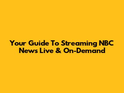 Your Guide To Streaming NBC News Live & On-Demand
