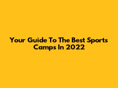 Your Guide To The Best Sports Camps In 2022