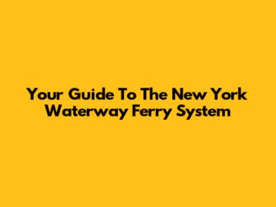 Your Guide To The New York Waterway Ferry System