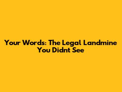 Your Words: The Legal Landmine You Didn't See